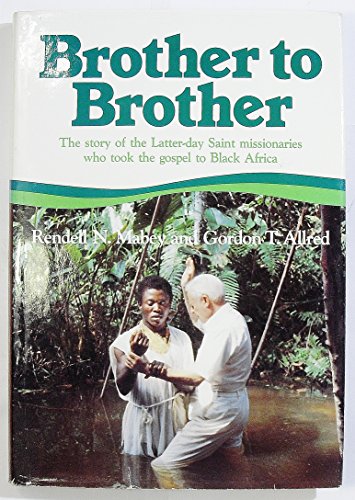 Brother to Brother: The Story of the Latter-day Saint Missionaries who took the Gospel to Black Africa