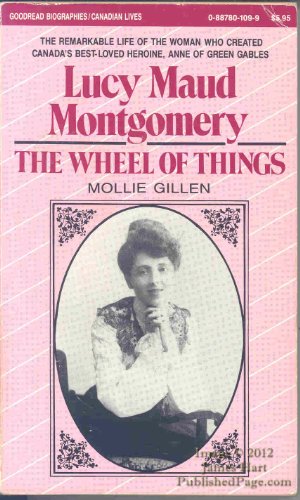 The Wheel of Things: A Biography of Lucy Maud Montgomery (Goodread Biographies)