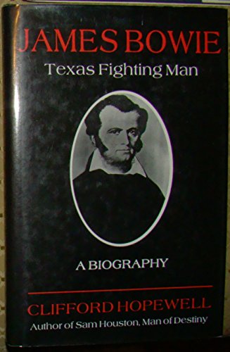 James Bowie: Texas Fighting Man : A Biography