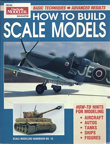 How to Build Scale Models: Basic Techniques-Advanced Results (Scale Modeling Handbook, 15)