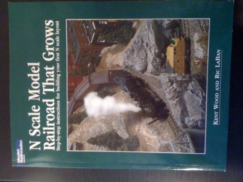 N Scale Model Railroad That Grows: Step-By-Step Instructions for Building Your First N Scale Layout