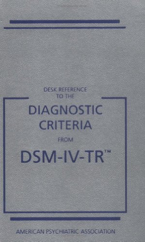 Desk Reference to Diagnostic Criteria from DSM 4 (Desk Reference To The Diagnostic Criteria From The DSM-IV-TR)