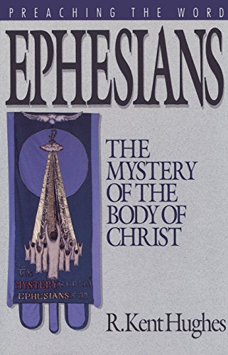 Ephesians: The Mystery of the Body of Christ (Preaching the Word)