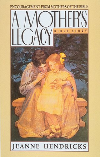 A Mother's Legacy: Encouragement from Mothers of the Bible