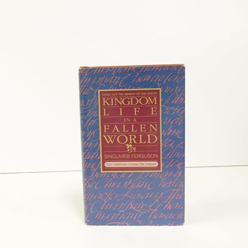 Kingdom life in a fallen world: Living out the Sermon on the Mount (The Christian character library)