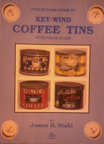 Key-Wind Coffee Tins: A Collector's Guide to Short One Pound Coffee Cans, Including Slip Lid and Pry Top Varieties
