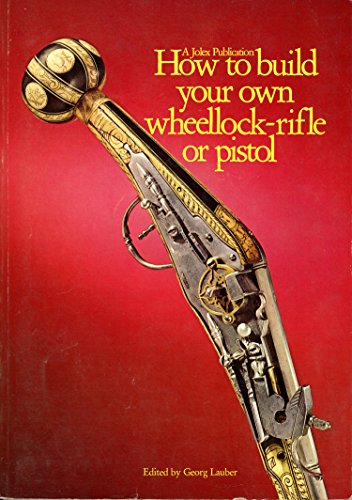 How to Build Your Own Wheellock Rifle or Pistol