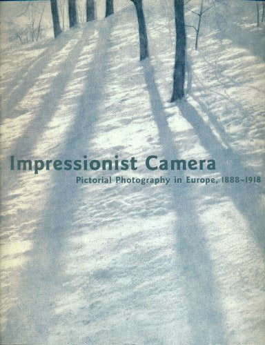 Impressionist Camera: Pictorial Photography in Europe, 1888-1918