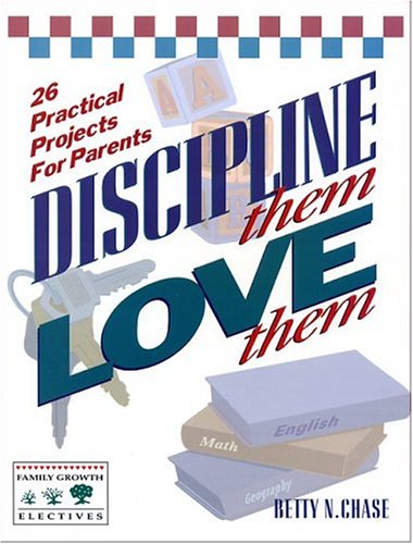 Discipline Them, Love Them: 26 Practical Projects for Parents