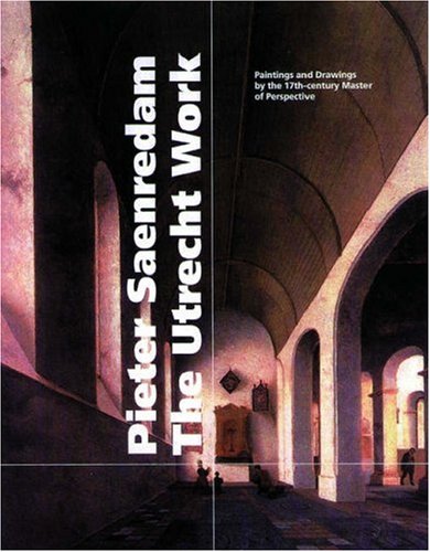 Pieter Saenredam, The Utrecht Work: Paintings and Drawings by the 17th-century Master of Perspective