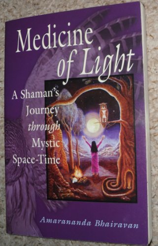Medicine of Light: A Shaman's Journey Through Mystic Space-Time