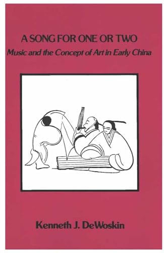 A Song for One or Two: Music and the Concept of Art in Early China (Volume 42) (Michigan Monographs In Chinese Studies)