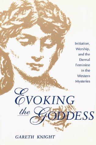 Evoking the Goddess: Initiation, Worship, and the Eternal Feminine in the Western Mysteries