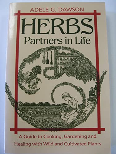Herbs: Partners in Life : A Guide to Cooking, Gardening, and Healing With Wild and Cultivated Plants