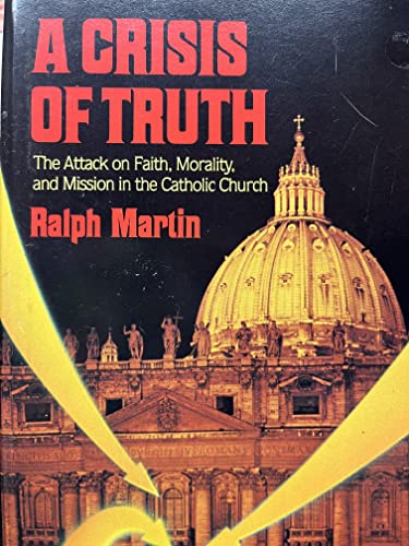 A Crisis of Truth: The Attack on Faith, Morality and Mission in the Catholic Church