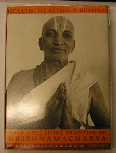 Health, Healing, And Beyond: Yoga And The Living Tradition Of Krishnamacharya
