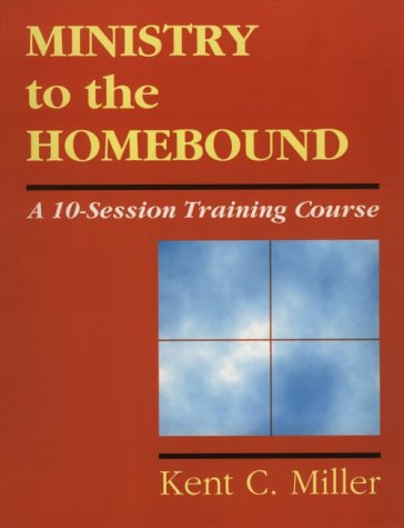 Ministry to the Homebound: A Ten-Session Training Course