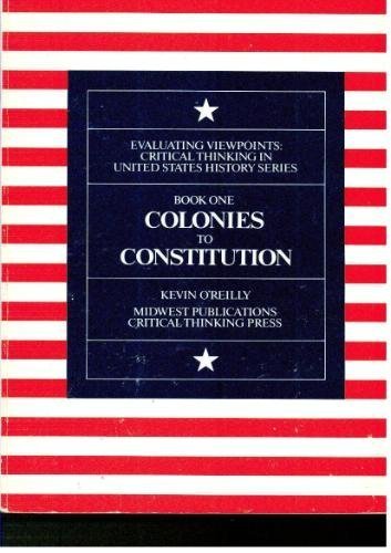 Colonies to Constitution (Evaluating Viewpoints: Critical Thinking in United States History Series, Book 1)
