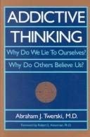 Addictive Thinking: Why Do We Lie to Ourselves? : Why Do Others Believe Us?