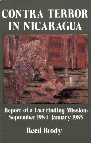Contra Terror in Nicaragua: Report of a Fact-Finding Mission, September 1984-January 1985