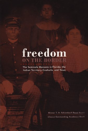 Freedom on the Border: The Seminole Maroons in Florida, the Indian Territory, Coahuila, and Texas