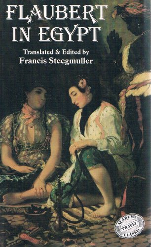 Flaubert in Egypt: A sensibility on tour : a narrative drawn from Gustave Flaubert's travel notes & letters