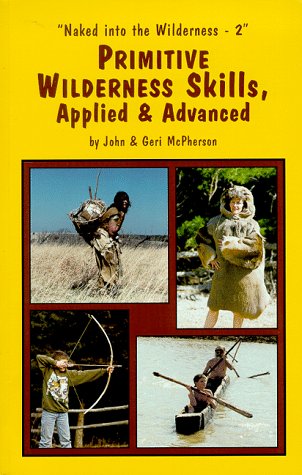 Primitive Wilderness Skills, Applied & Advanced (Naked Into the Wilderness - 2)