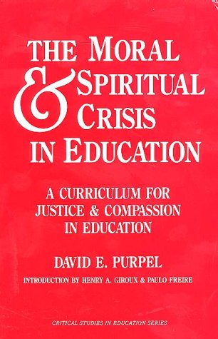 Moral and Spiritual Crisis in Education: A Curriculum for Justice and Compassion in Education (Critical Studies in Education Series)