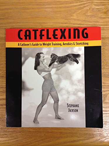 Catflexing: The Catlover's Guide to Weight Training, Aerobics and Stretching