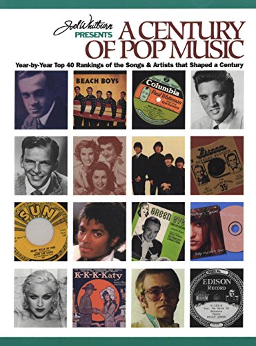 Joel Whitburn Presents a Century of Pop Music: Year-By-Year Top 40 Rankings of the Songs & Artists That Shaped a Century