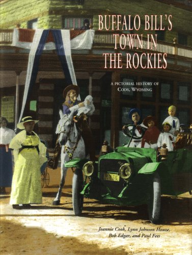 Buffalo Bill's Town in the Rockies: A Pictorial History of Cody, Wyoming