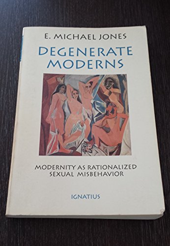 Degenerate Moderns: Modernity As Rationalized Sexual Misbehavior