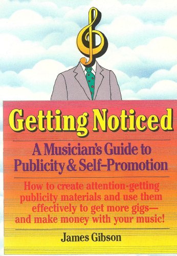 Getting Noticed: A Musician's Guide to Publicity and Self-Promotion