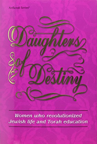 Daughters of Destiny: Women Who Revolutionized Jewish Life and Torah Education (Artscroll History Series)