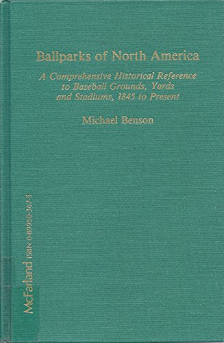 Ballparks of North America: A Comprehensive Historical Reference to Baseball Grounds, Yards and Stadiums, 1845 to Present