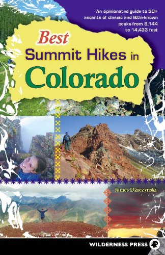Best Summit Hikes in Colorado: An Opinionated Guide to 50+ Ascents of Classic and Little-Known Peaks from 8,144 to 14,433 feet