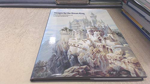 Designs for the dream king: The castles and palaces of Ludwig II of Bavaria