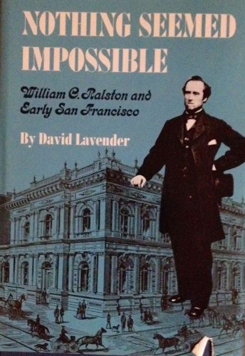 Nothing Seemed Impossible: William C. Ralston and Early San Francisco