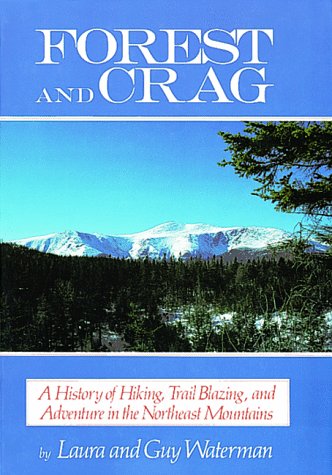 Forest & Crag: A History of Hiking, Trail Blazing, and Adventure in the Northeast Mountains