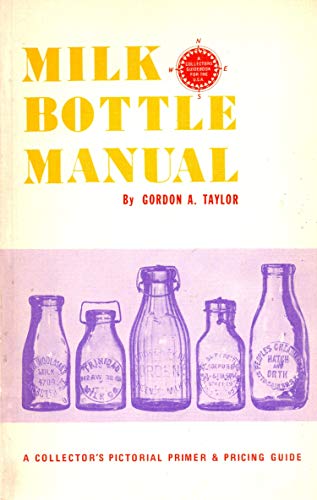 Milk Bottle Manual : A Collector's Pictoral Primer and Pricing Guide