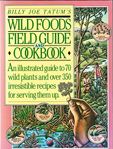 Billy Joe Tatum's Wild Foods Field Guide and Cookbook: An Illustrated Guide to 70 Wild Plants, and over 350 Irresistible Recipes for Serving Them Up