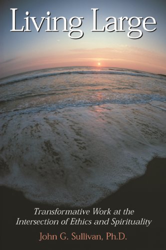 Living Large: Transformative Work at the Intersection of Ethics and Spirituality