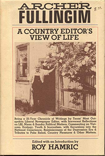 Archer Fullingim: A Country Editor's View of Life -- being a 25-year chronicle of writings by Texas' most outspoken liberal newspaper editor