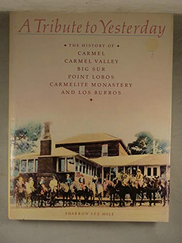 A Tribute to Yesterday: The History of Carmel, Carmel Valley, Big Sur, Point Lobos, Carmelite Monastery, and Los Burros