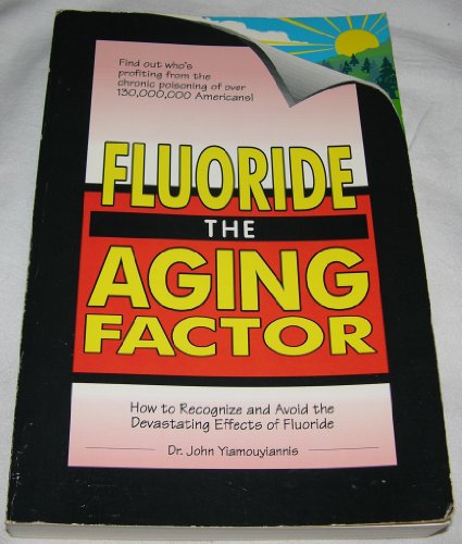 Fluoride the Aging Factor: How to Recognize and Avoid the Devastating Effects of Fluoride