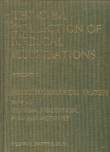 Musculoskeletal System, Part 3: Trauma, Evaluation and Management (The Ciba Collection of Medical Illustrations, Vol. 8)