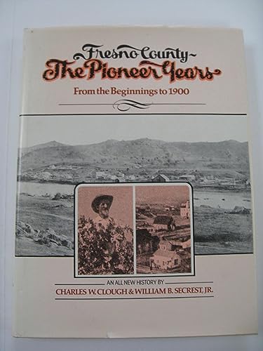 Fresno County, the Pioneer Years: From the Beginnings to 1900
