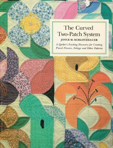 Curved Two Patch System: A Quilt Designer's Exciting Discovery for Creating Pieced Flowers, Foliage and Other Patterns