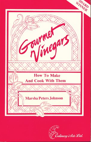 Gourmet Vinegars: How to Make and Cook With Them