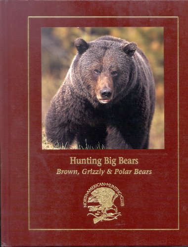 Hunting North America's Big Bear: Grizzly, Brown, and Polar Bear Hunting Techniques and Adventures